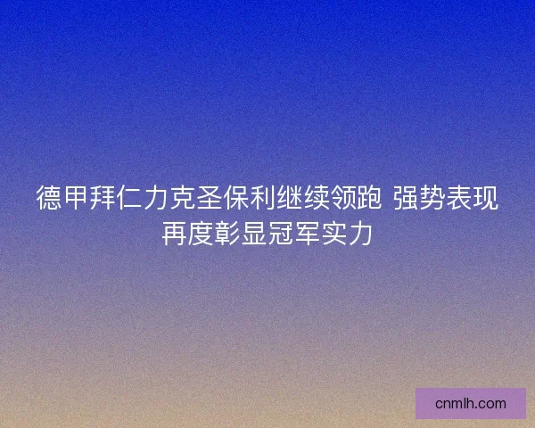 德甲拜仁力克圣保利继续领跑 强势表现再度彰显冠军实力